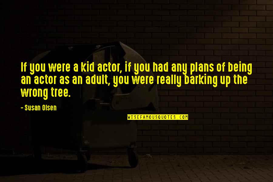Barking Up Quotes By Susan Olsen: If you were a kid actor, if you