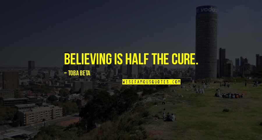 Barkis Bittern Quotes By Toba Beta: Believing is half the cure.