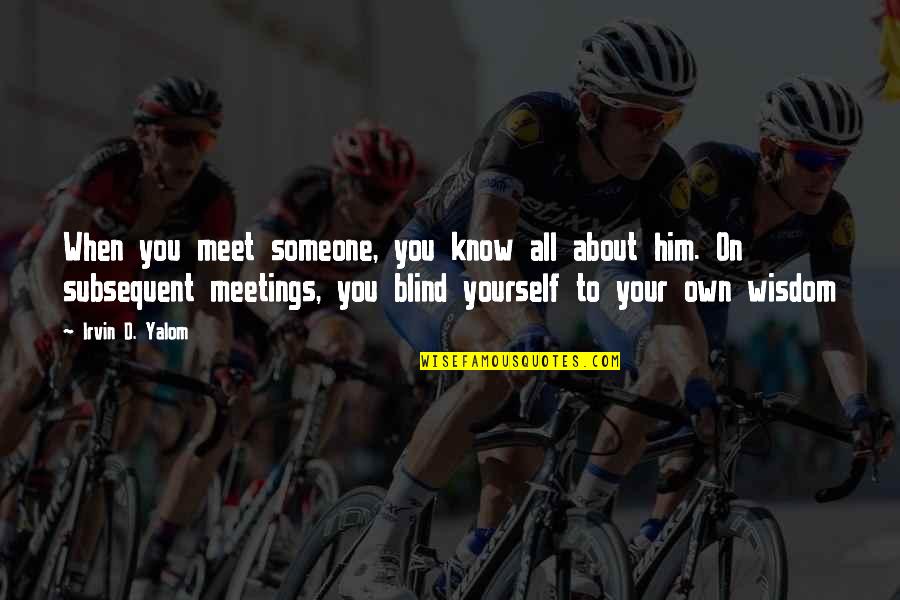 Barkland Croft Quotes By Irvin D. Yalom: When you meet someone, you know all about