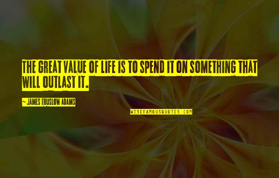Barkland Croft Quotes By James Truslow Adams: The great value of life is to spend