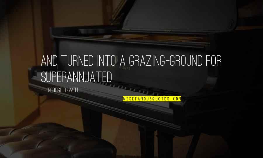 Barkled Quotes By George Orwell: and turned into a grazing-ground for superannuated Barkled Quotes By George Orwell: and turned into a grazing-ground for superannuated