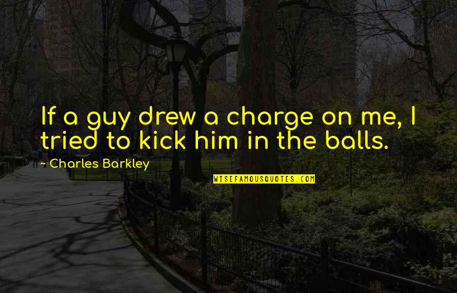 Barkley Quotes By Charles Barkley: If a guy drew a charge on me,