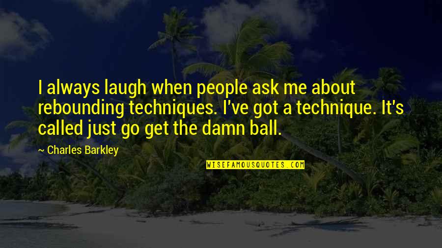 Barkley Quotes By Charles Barkley: I always laugh when people ask me about