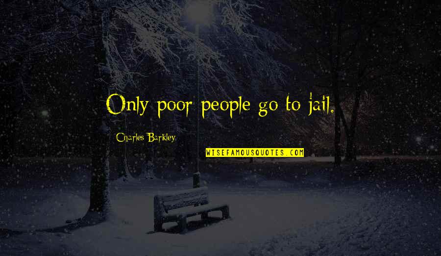 Barkley Quotes By Charles Barkley: Only poor people go to jail.