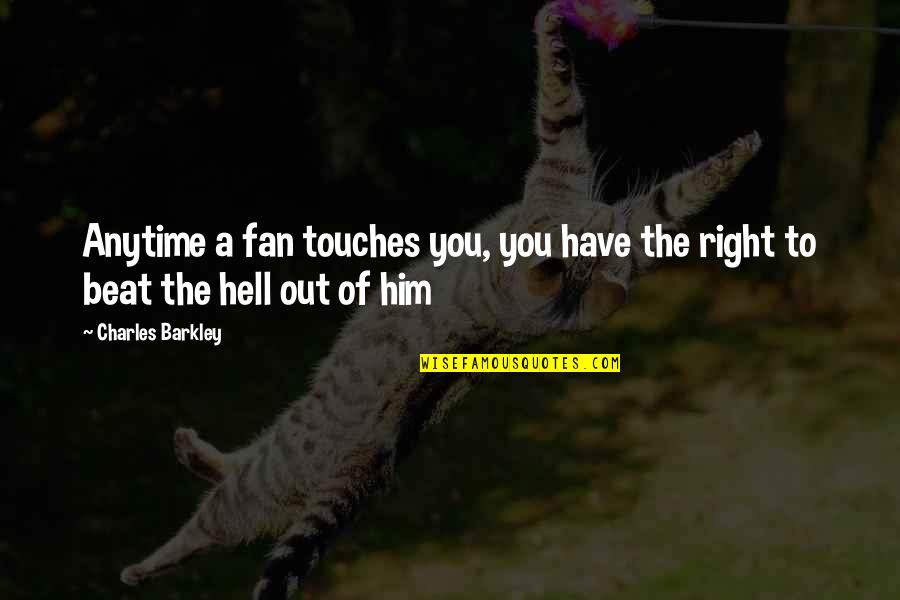 Barkley Quotes By Charles Barkley: Anytime a fan touches you, you have the