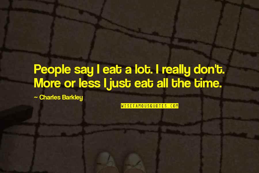 Barkley Quotes By Charles Barkley: People say I eat a lot. I really