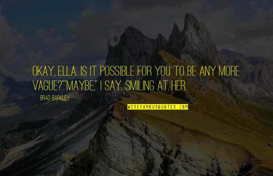 Barkley's Quotes By Brad Barkley: Okay, Ella. Is it possible for you to