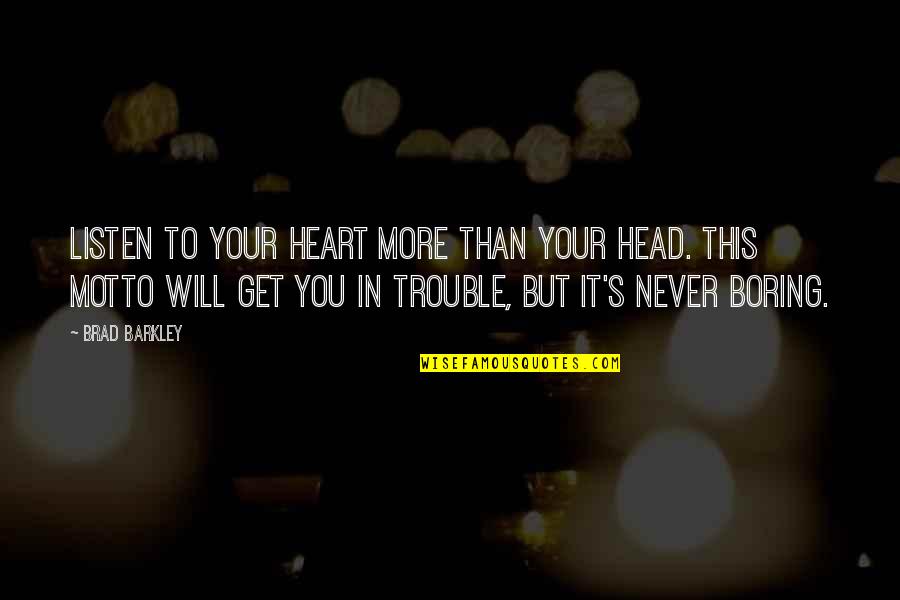 Barkley's Quotes By Brad Barkley: Listen to your heart more than your head.
