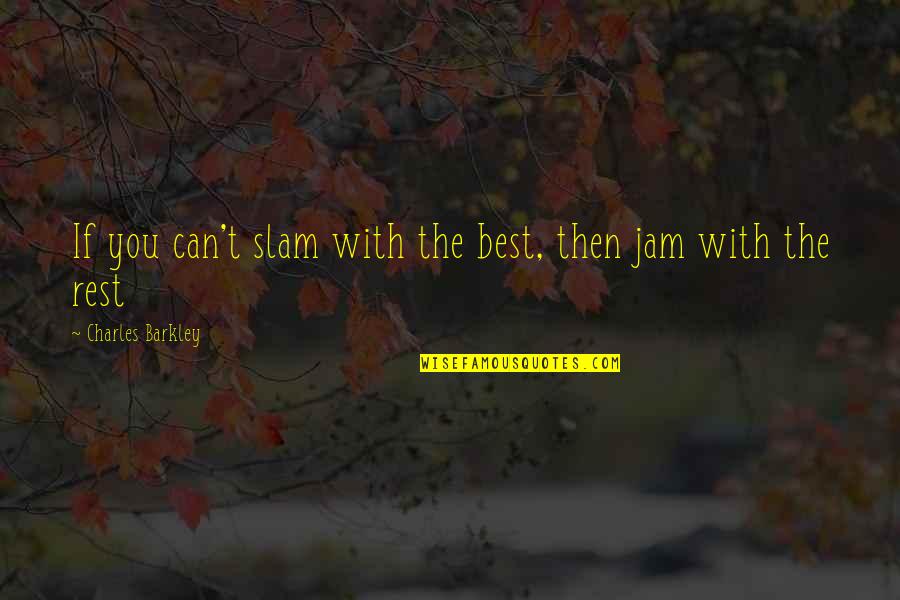 Barkley's Quotes By Charles Barkley: If you can't slam with the best, then