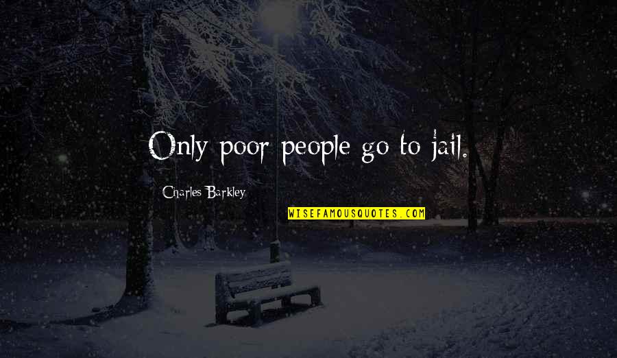 Barkley's Quotes By Charles Barkley: Only poor people go to jail.