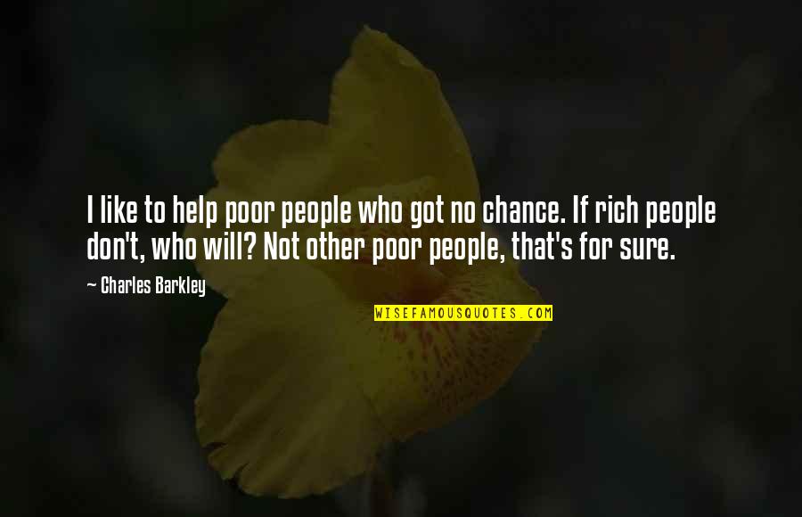 Barkley's Quotes By Charles Barkley: I like to help poor people who got
