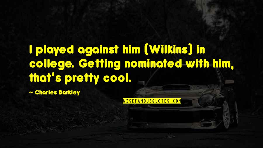 Barkley's Quotes By Charles Barkley: I played against him (Wilkins) in college. Getting