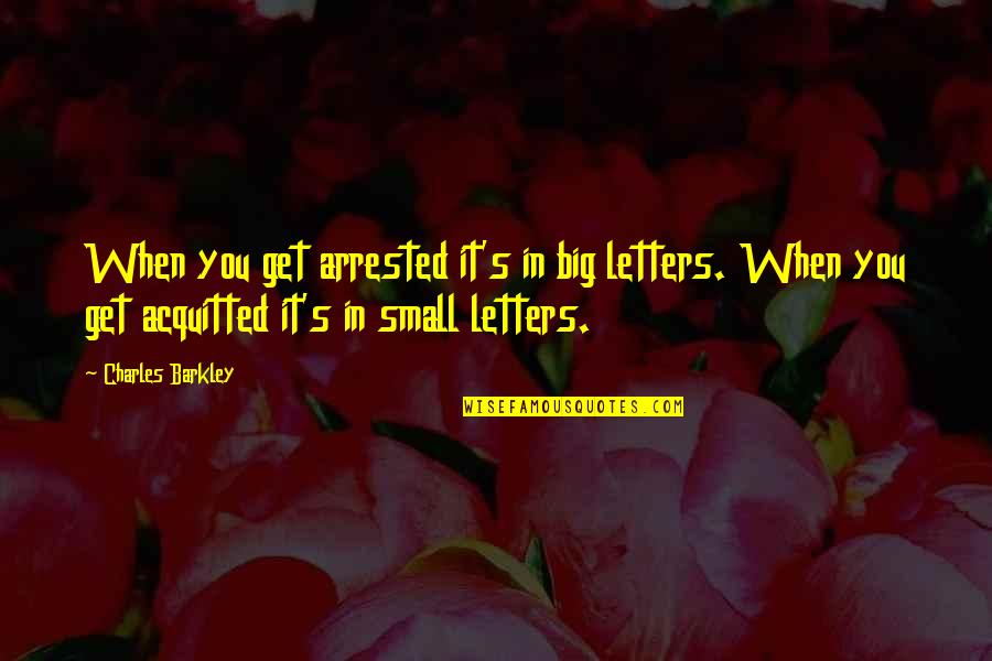 Barkley's Quotes By Charles Barkley: When you get arrested it's in big letters.