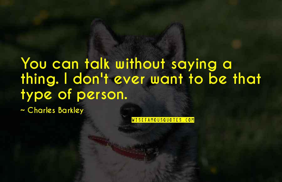 Barkley's Quotes By Charles Barkley: You can talk without saying a thing. I