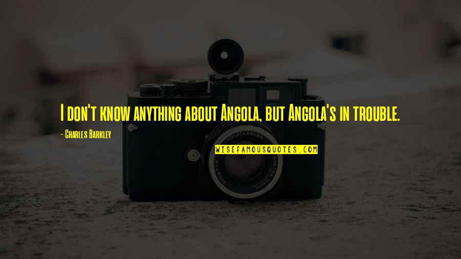 Barkley's Quotes By Charles Barkley: I don't know anything about Angola, but Angola's