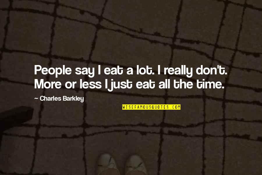 Barkley's Quotes By Charles Barkley: People say I eat a lot. I really