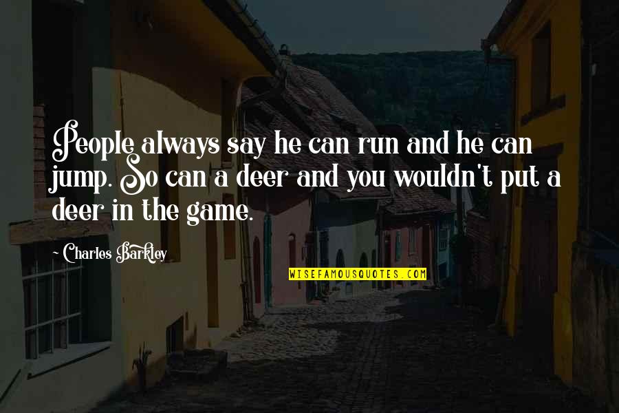 Barkley's Quotes By Charles Barkley: People always say he can run and he