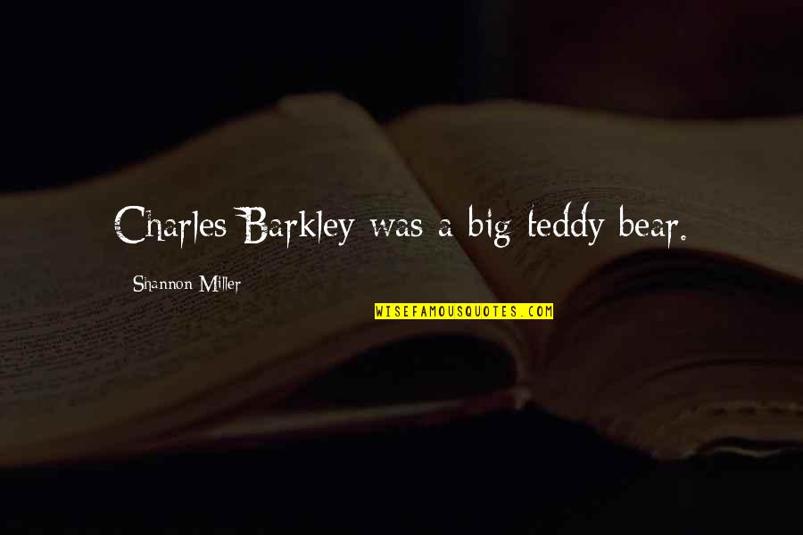 Barkley's Quotes By Shannon Miller: Charles Barkley was a big teddy bear.