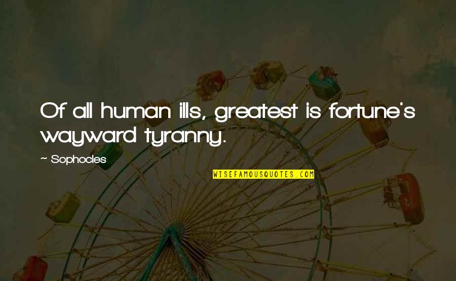 Barkmann Corner Quotes By Sophocles: Of all human ills, greatest is fortune's wayward