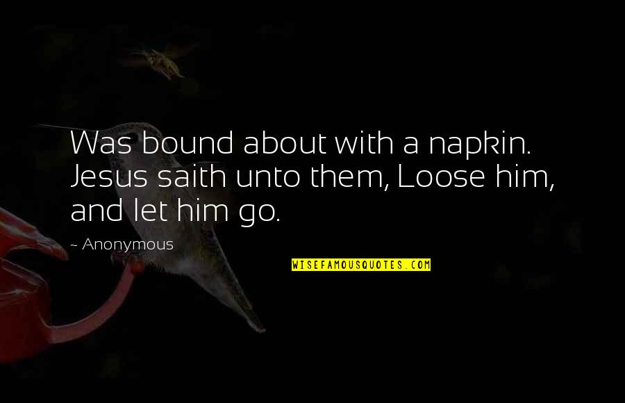 Barko Loaders Quotes By Anonymous: Was bound about with a napkin. Jesus saith