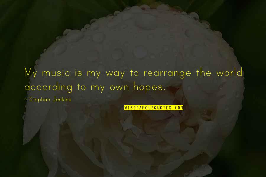 Barko Loaders Quotes By Stephan Jenkins: My music is my way to rearrange the Barko Loaders Quotes By Stephan Jenkins: My music is my way to rearrange the