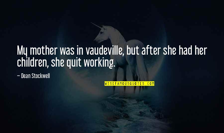 Barkoff Stop Quotes By Dean Stockwell: My mother was in vaudeville, but after she