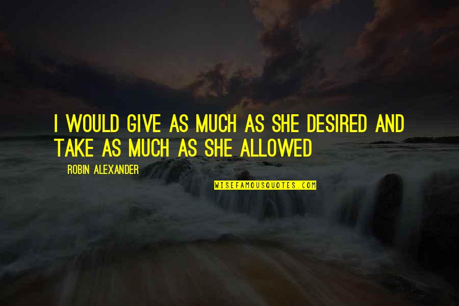 Barkovich Neuroradiology Quotes By Robin Alexander: I would give as much as she desired Barkovich Neuroradiology Quotes By Robin Alexander: I would give as much as she desired