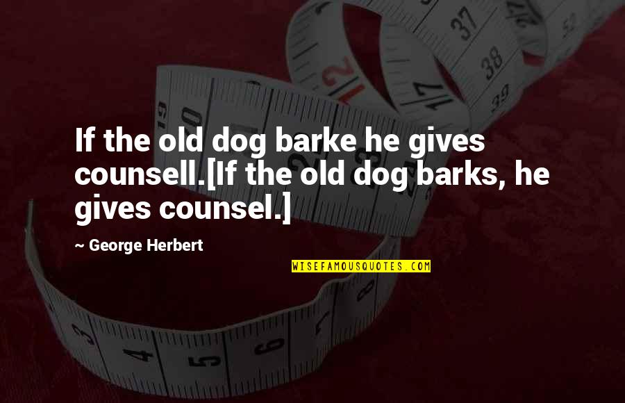 Barks By Quotes By George Herbert: If the old dog barke he gives counsell.[If