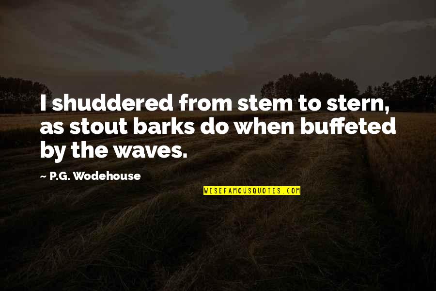 Barks By Quotes By P.G. Wodehouse: I shuddered from stem to stern, as stout