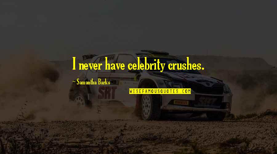 Barks By Quotes By Samantha Barks: I never have celebrity crushes.