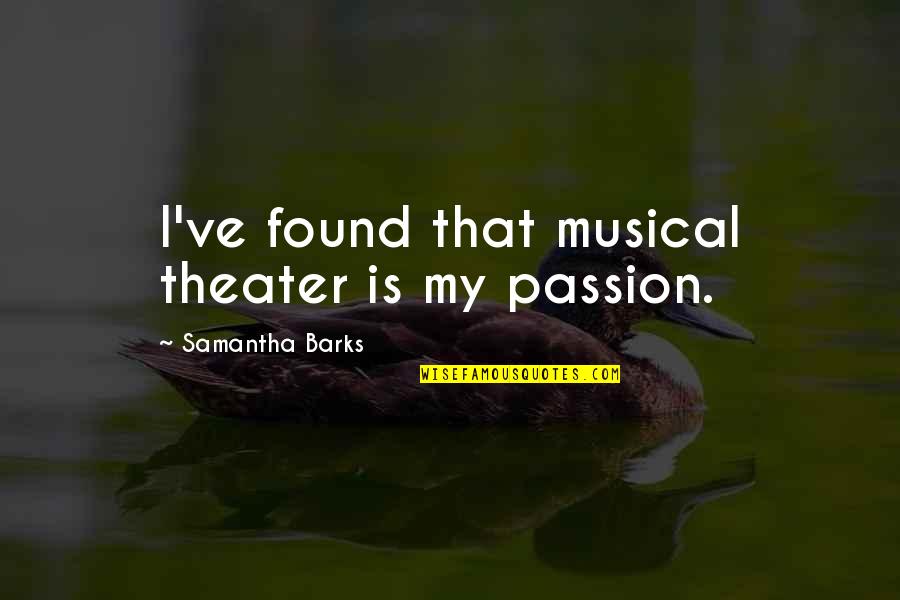 Barks By Quotes By Samantha Barks: I've found that musical theater is my passion.