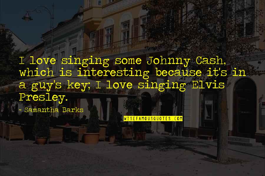 Barks By Quotes By Samantha Barks: I love singing some Johnny Cash, which is