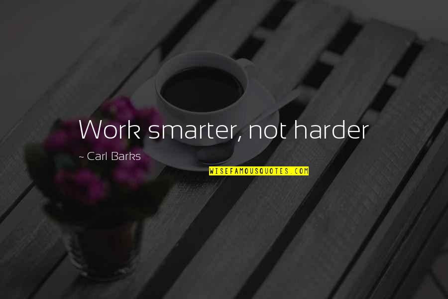 Barks's Quotes By Carl Barks: Work smarter, not harder Barks's Quotes By Carl Barks: Work smarter, not harder