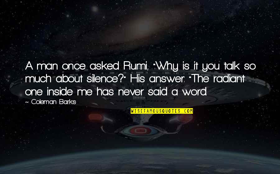 Barks's Quotes By Coleman Barks: A man once asked Rumi, "Why is it Barks's Quotes By Coleman Barks: A man once asked Rumi, "Why is it
