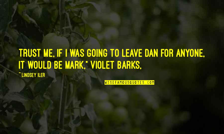 Barks's Quotes By Lindsey Iler: Trust me, if I was going to leave