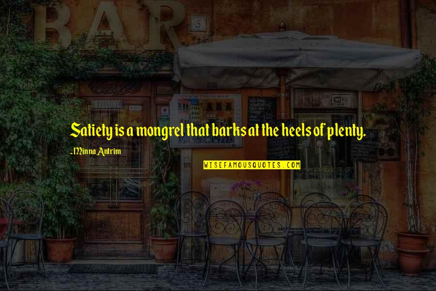 Barks's Quotes By Minna Antrim: Satiety is a mongrel that barks at the Barks's Quotes By Minna Antrim: Satiety is a mongrel that barks at the