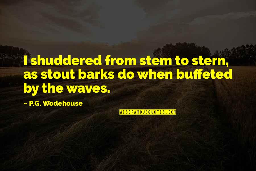 Barks's Quotes By P.G. Wodehouse: I shuddered from stem to stern, as stout