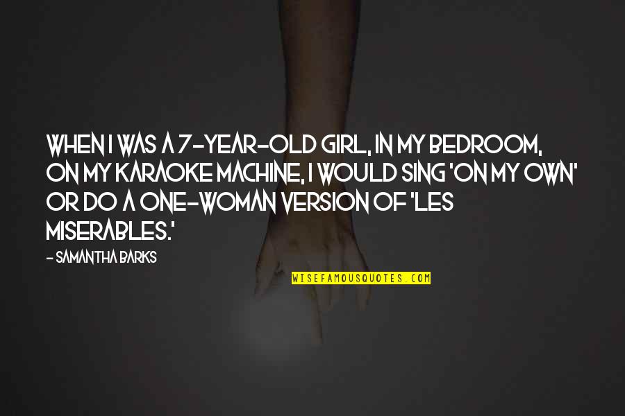Barks's Quotes By Samantha Barks: When I was a 7-year-old girl, in my Barks's Quotes By Samantha Barks: When I was a 7-year-old girl, in my