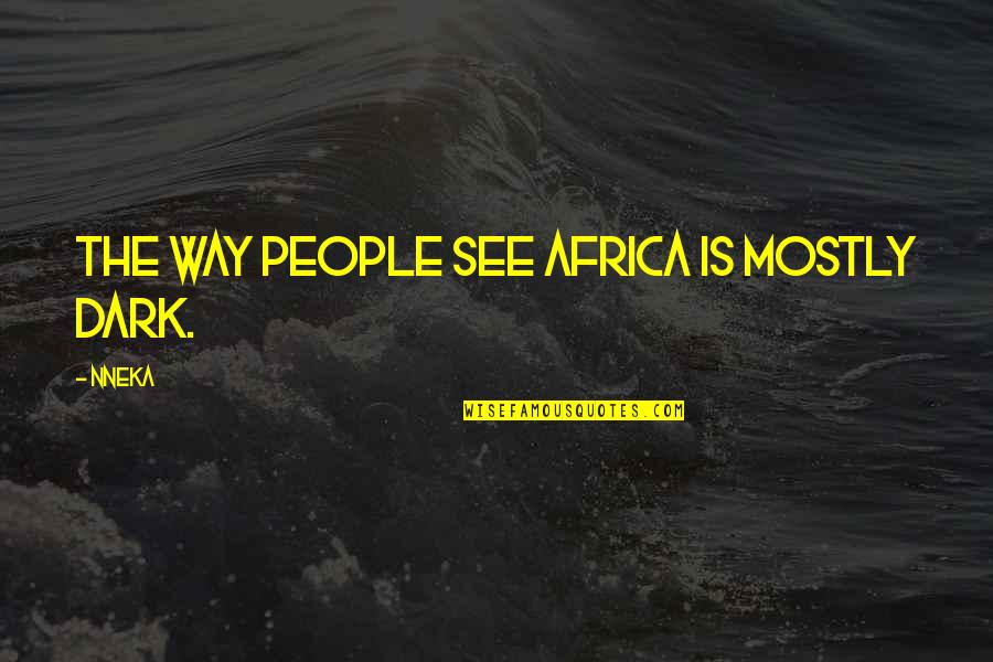 Barky Quotes By Nneka: The way people see Africa is mostly dark.