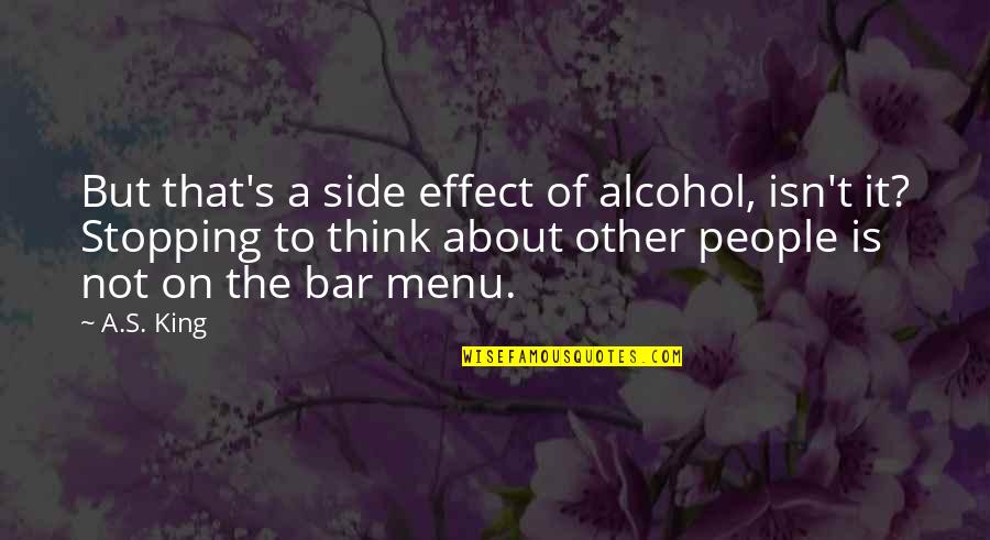 Bar'l Quotes By A.S. King: But that's a side effect of alcohol, isn't Bar'l Quotes By A.S. King: But that's a side effect of alcohol, isn't