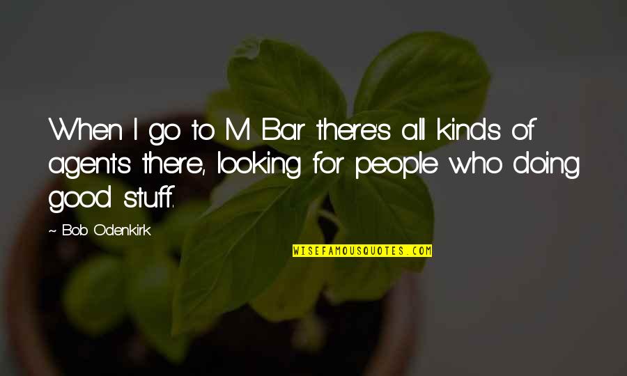 Bar'l Quotes By Bob Odenkirk: When I go to M Bar there's all Bar'l Quotes By Bob Odenkirk: When I go to M Bar there's all