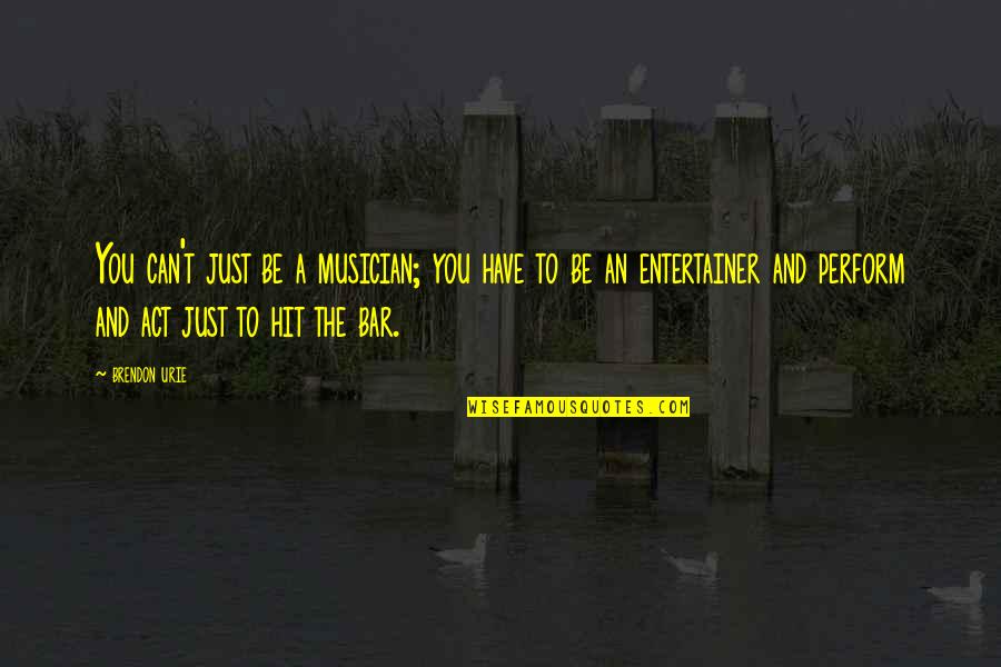 Bar'l Quotes By Brendon Urie: You can't just be a musician; you have Bar'l Quotes By Brendon Urie: You can't just be a musician; you have