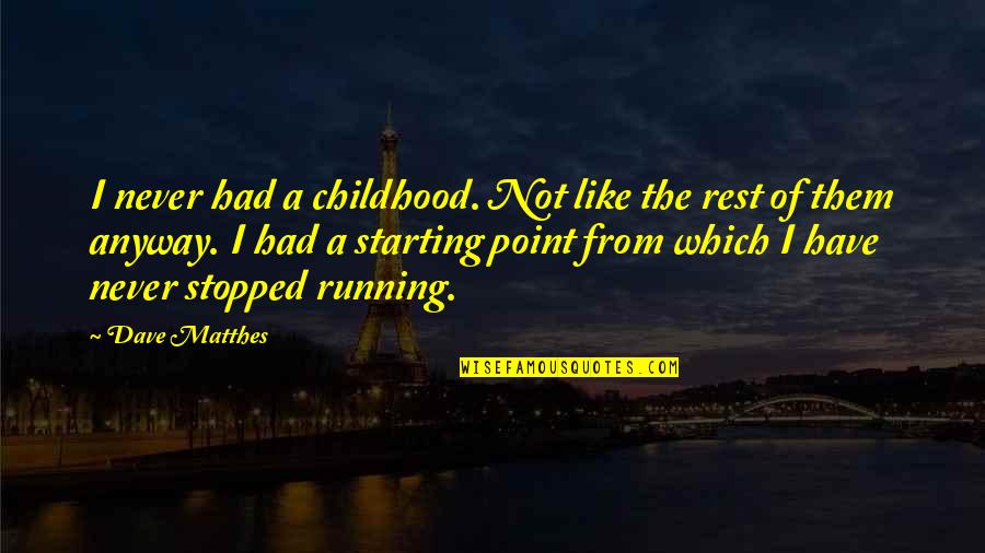 Bar'l Quotes By Dave Matthes: I never had a childhood. Not like the