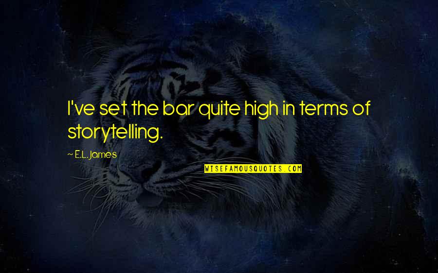 Bar'l Quotes By E.L. James: I've set the bar quite high in terms Bar'l Quotes By E.L. James: I've set the bar quite high in terms