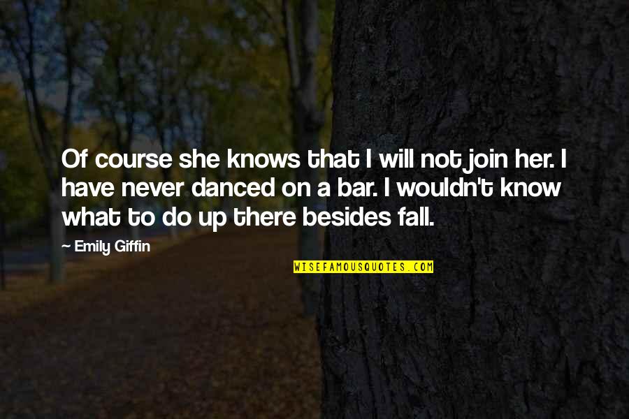 Bar'l Quotes By Emily Giffin: Of course she knows that I will not