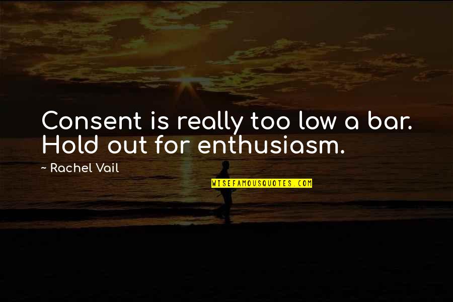 Bar'l Quotes By Rachel Vail: Consent is really too low a bar. Hold