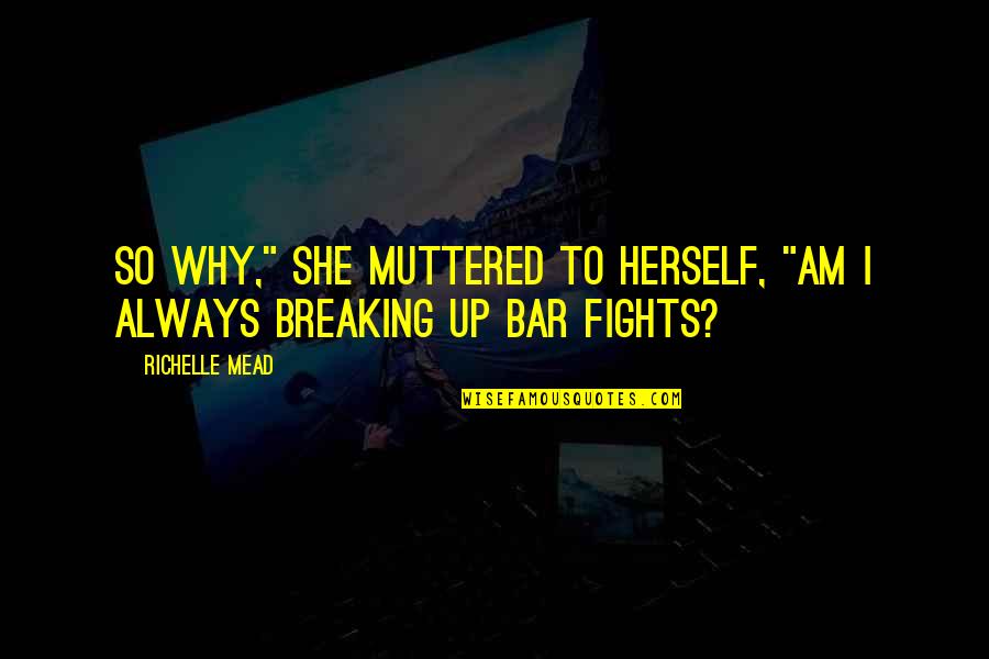 Bar'l Quotes By Richelle Mead: So why," she muttered to herself, "am I Bar'l Quotes By Richelle Mead: So why," she muttered to herself, "am I