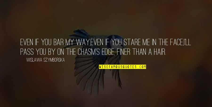 Bar'l Quotes By Wislawa Szymborska: Even if you bar my way,even if you