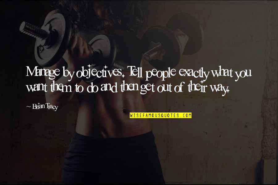 Barlach The Avenger Quotes By Brian Tracy: Manage by objectives. Tell people exactly what you Barlach The Avenger Quotes By Brian Tracy: Manage by objectives. Tell people exactly what you
