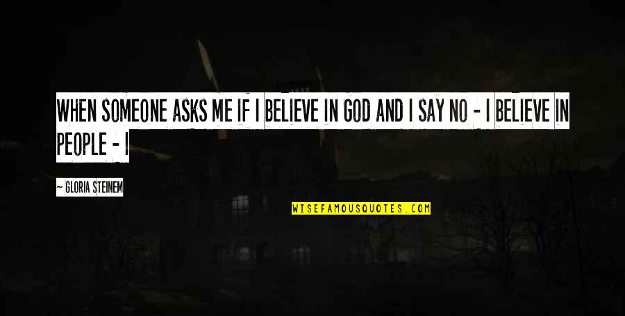 Barlach The Avenger Quotes By Gloria Steinem: When someone asks me if I believe in